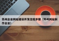 苏州企业网站建设开发流程步骤（苏州网站制作企业）