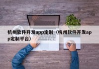 杭州软件开发app定制（杭州软件开发app定制平台）