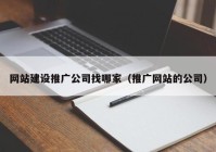 网站建设推广公司找哪家（推广网站的公司）