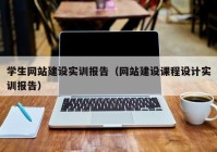 学生网站建设实训报告（网站建设课程设计实训报告）