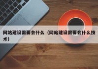 网站建设需要会什么（网站建设需要会什么技术）