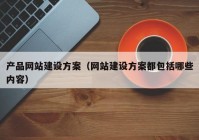 产品网站建设方案（网站建设方案都包括哪些内容）