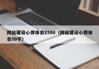 网站建设心得体会1500（网站建设心得体会50字）