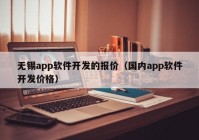 无锡app软件开发的报价（国内app软件开发价格）