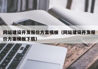 网站建设开发报价方案模板（网站建设开发报价方案模板下载）