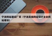 宁波网站建设厂家（宁波高端网站设计企业网站建设）