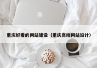 重庆好看的网站建设（重庆高端网站设计）