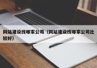 网站建设找哪家公司（网站建设找哪家公司比较好）