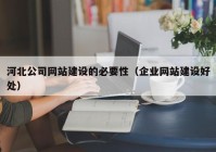 河北公司网站建设的必要性（企业网站建设好处）