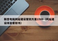 联想电脑网站建设策划方案1500（网站建设项目策划书）