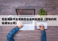 智能建站平台营销型企业网站建设（营销的网站建设公司）