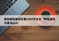 网站建设策划方案1500字论文（网站建设方案书ppt）