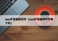 app开发编程软件（app开发编程软件哪个好）