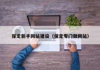 保定新手网站建设（保定专门做网站）