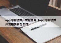 app定制软件开发服务商（app定制软件开发服务商怎么样）