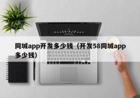 同城app开发多少钱（开发58同城app多少钱）