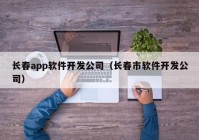 长春app软件开发公司（长春市软件开发公司）