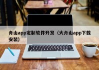 舟山app定制软件开发（大舟山app下载安装）