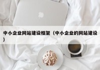 中小企业网站建设框架（中小企业的网站建设）