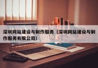 深圳网站建设与制作服务（深圳网站建设与制作服务有限公司）