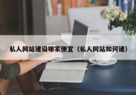 私人网站建设哪家便宜（私人网站如何建）