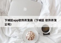 下城区app软件开发商（下城区 软件开发公司）