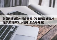 免费网站建设小程序开发（专业网站建设,小程序,软件开发,小程序,公众号开发）